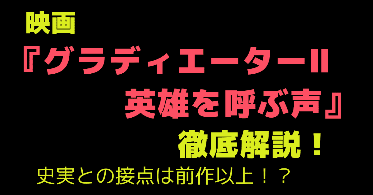 映画『グラディエーターⅡ 英雄を呼ぶ声』徹底解説!史実との接点は前作以上?