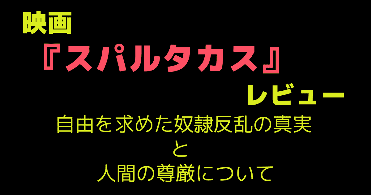 映画「スパルタカス」レビュー|自由を求めた奴隷反乱の真実と人間の尊厳について
