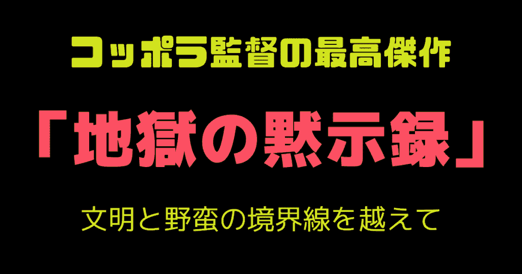 コッポラ監督の最高傑作『地獄の黙示録』―文明と野蛮の境界線を越えて